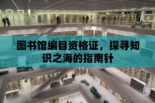 圖書館編目資格證，探尋知識之海的指南針