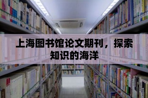 上海圖書館論文期刊，探索知識的海洋