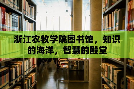 浙江農牧學院圖書館，知識的海洋，智慧的殿堂