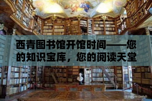 西青圖書館開館時間——您的知識寶庫，您的閱讀天堂