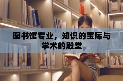 圖書館專業，知識的寶庫與學術的殿堂