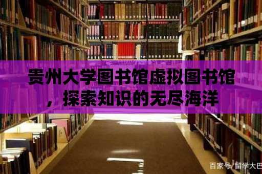 貴州大學圖書館虛擬圖書館，探索知識的無盡海洋