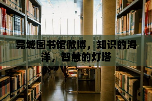 莞城圖書館微博，知識的海洋，智慧的燈塔