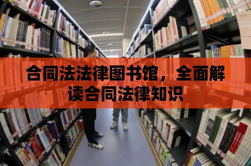 合同法法律圖書館，全面解讀合同法律知識