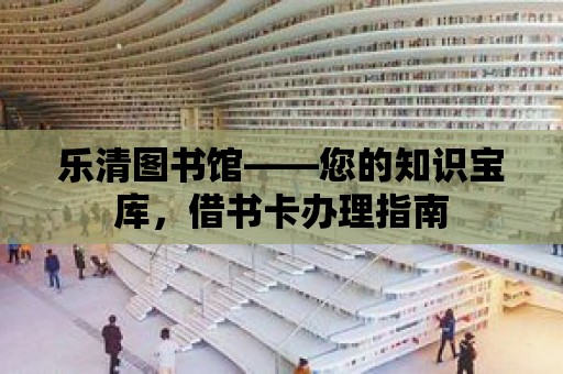 樂清圖書館——您的知識寶庫，借書卡辦理指南