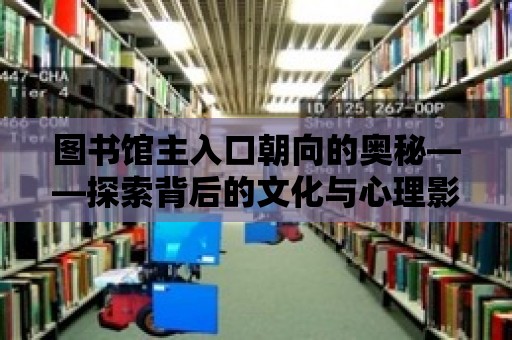 圖書館主入口朝向的奧秘——探索背后的文化與心理影響