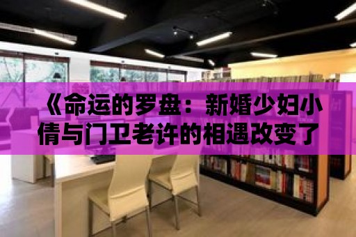 《命運的羅盤：新婚少婦小倩與門衛老許的相遇改變了一切》