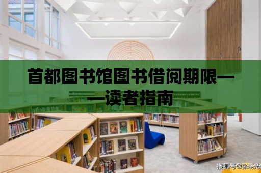 首都圖書館圖書借閱期限——讀者指南