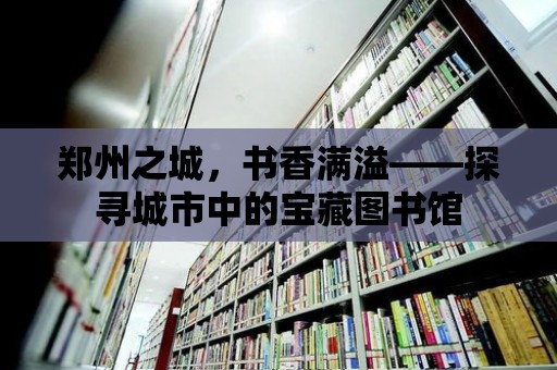 鄭州之城，書香滿溢——探尋城市中的寶藏圖書館