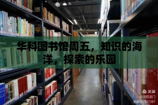 華科圖書館周五，知識的海洋，探索的樂園