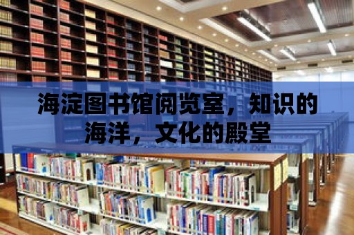 海淀圖書館閱覽室，知識的海洋，文化的殿堂