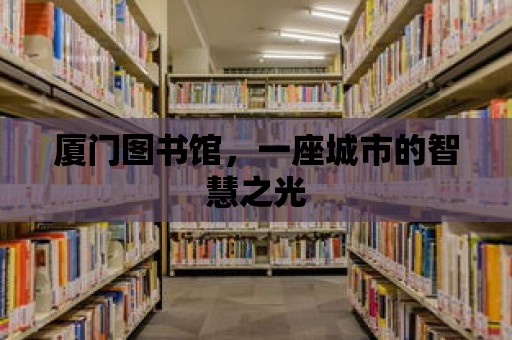 廈門圖書館，一座城市的智慧之光