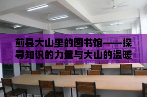 薊縣大山里的圖書館——探尋知識的力量與大山的溫暖