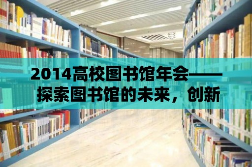 2014高校圖書館年會—— 探索圖書館的未來，創新、合作與共享