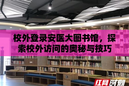 校外登錄安醫(yī)大圖書館，探索校外訪問(wèn)的奧秘與技巧