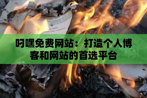 叼嘿免費網站：打造個人博客和網站的首選平臺