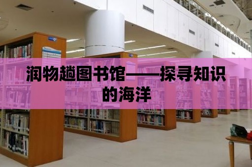 潤物趟圖書館——探尋知識的海洋