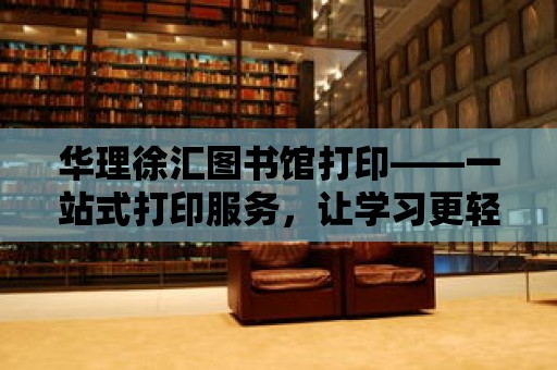 華理徐匯圖書館打印——一站式打印服務(wù)，讓學習更輕松