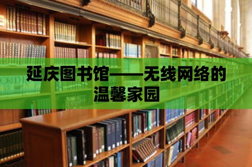 延慶圖書館——無線網絡的溫馨家園