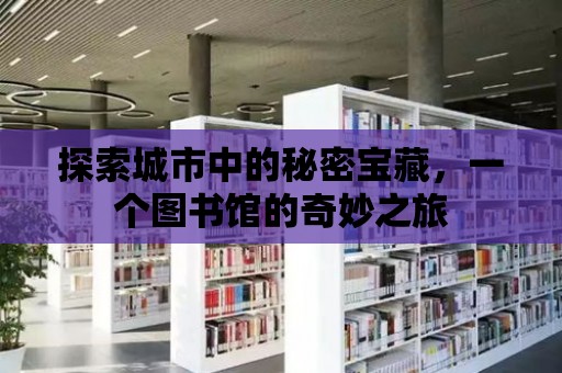 探索城市中的秘密寶藏，一個圖書館的奇妙之旅