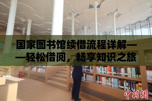 國家圖書館續(xù)借流程詳解——輕松借閱，暢享知識之旅