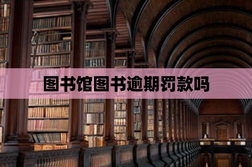 圖書館圖書逾期罰款嗎