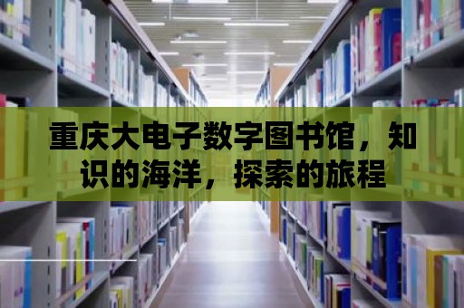 重慶大電子數(shù)字圖書館，知識的海洋，探索的旅程