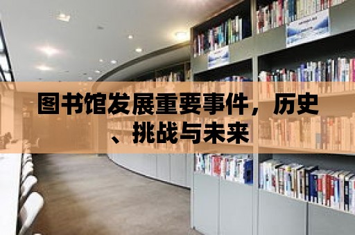 圖書館發展重要事件，歷史、挑戰與未來