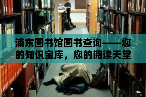 浦東圖書館圖書查詢——您的知識寶庫，您的閱讀天堂