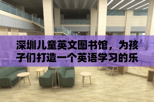 深圳兒童英文圖書館，為孩子們打造一個英語學習的樂園