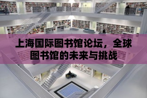 上海國際圖書館論壇，全球圖書館的未來與挑戰