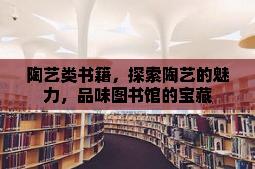 陶藝類書籍，探索陶藝的魅力，品味圖書館的寶藏