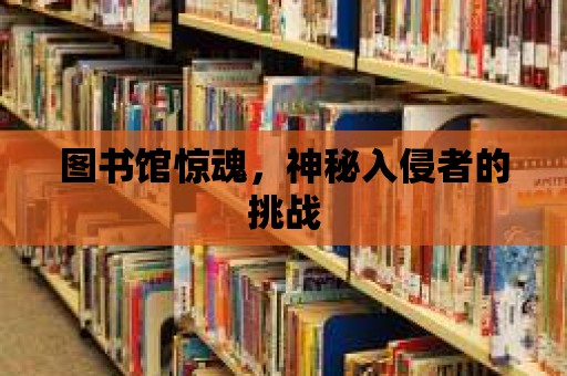 圖書館驚魂，神秘入侵者的挑戰