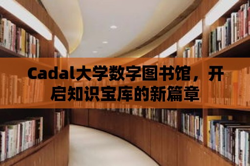 Cadal大學數字圖書館，開啟知識寶庫的新篇章