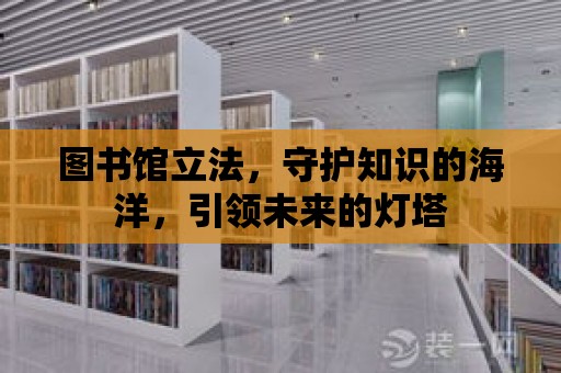 圖書館立法，守護知識的海洋，引領未來的燈塔