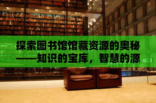 探索圖書館館藏資源的奧秘——知識的寶庫，智慧的源泉