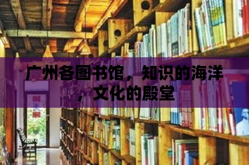 廣州各圖書館，知識的海洋，文化的殿堂