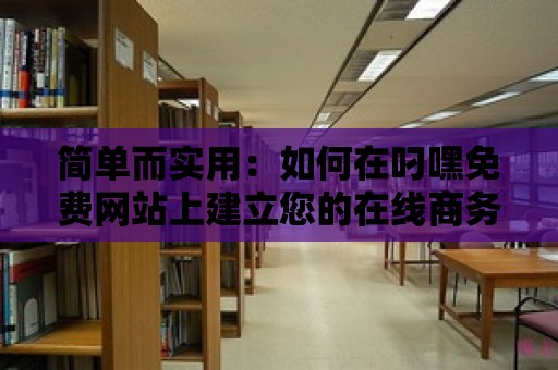 簡單而實用：如何在叼嘿免費網(wǎng)站上建立您的在線商務(wù)