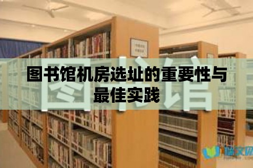 圖書館機房選址的重要性與最佳實踐