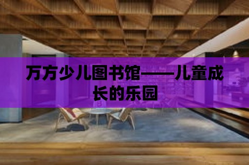 萬方少兒圖書館——兒童成長的樂園