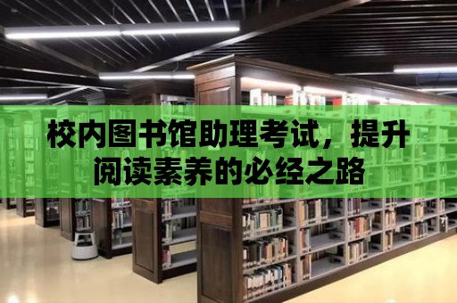 校內(nèi)圖書館助理考試，提升閱讀素養(yǎng)的必經(jīng)之路