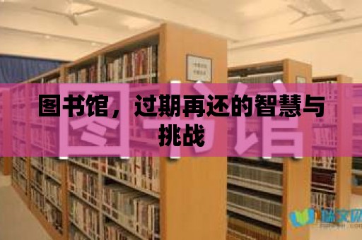 圖書館，過期再還的智慧與挑戰