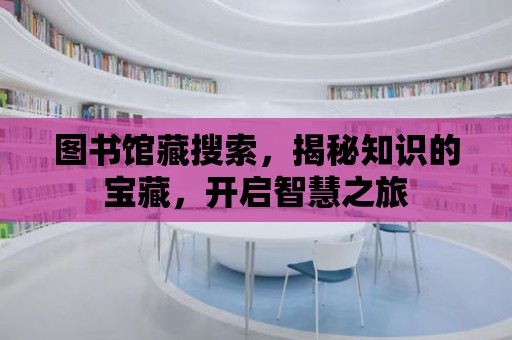 圖書館藏搜索，揭秘知識的寶藏，開啟智慧之旅