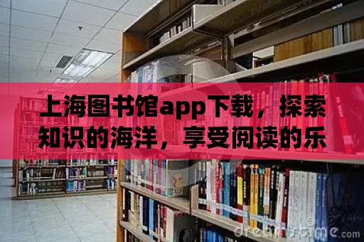 上海圖書館app下載，探索知識的海洋，享受閱讀的樂趣