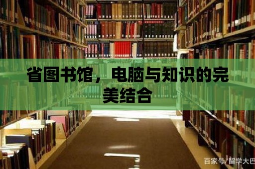 省圖書館，電腦與知識的完美結合