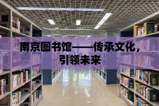 南京圖書館——傳承文化，引領未來