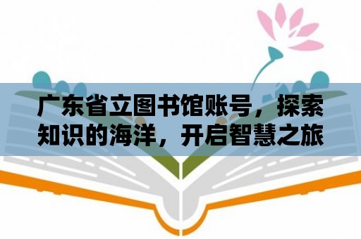 廣東省立圖書館賬號，探索知識的海洋，開啟智慧之旅