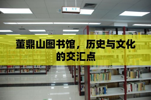 董鼎山圖書館，歷史與文化的交匯點