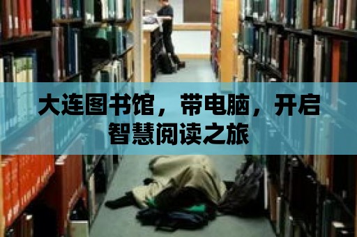 大連圖書館，帶電腦，開啟智慧閱讀之旅