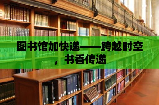 圖書館加快遞——跨越時空，書香傳遞